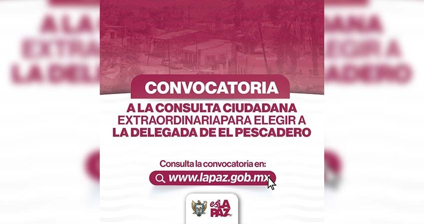 Convoca Ayuntamiento de La Paz a consulta ciudadana extraordinaria para elegir a Delegada de El Pescadero